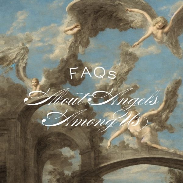FAQs about angels among us in human bodies FAQs about angels among us in human bodies